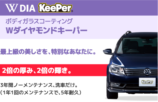 W DIA KeePer ボディガラスコーティング Wダイヤモンドキーパー 最上級の美しさを、特別なあなたに。2倍の厚み、2倍の輝き。3年間ノーメンテナンス、洗車だけ。(1年1回のメンテナンスで、5年耐久)